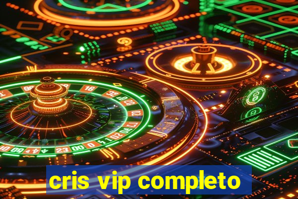 cris vip completo